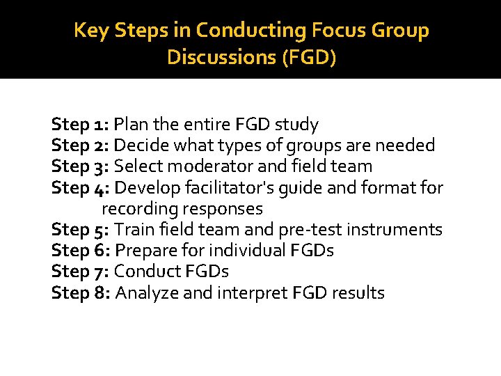 Key Steps in Conducting Focus Group Discussions (FGD) Step 1: Plan the entire FGD Key Steps in Conducting Focus Group Discussions (FGD) Step 1: Plan the entire FGD