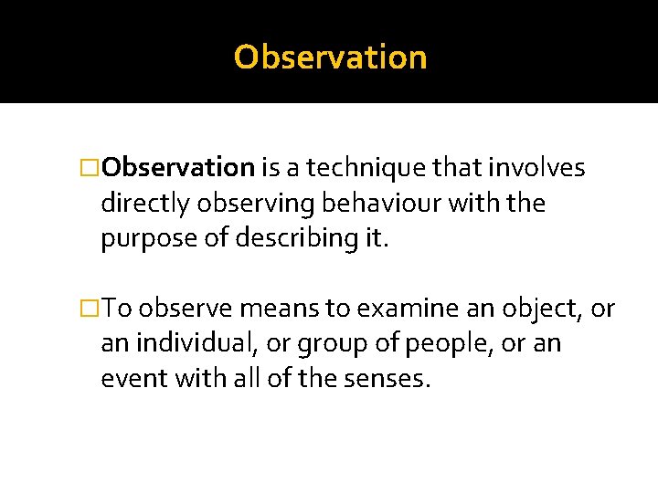 Observation �Observation is a technique that involves directly observing behaviour with the purpose of Observation �Observation is a technique that involves directly observing behaviour with the purpose of