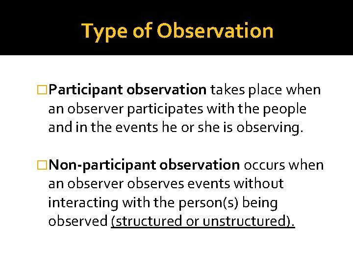 Type of Observation �Participant observation takes place when an observer participates with the people Type of Observation �Participant observation takes place when an observer participates with the people