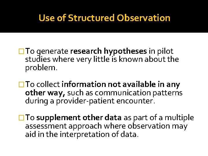 Use of Structured Observation �To generate research hypotheses in pilot studies where very little Use of Structured Observation �To generate research hypotheses in pilot studies where very little
