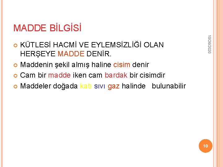 MADDE BİLGİSİ 10/26/2020 KÜTLESİ HACMİ VE EYLEMSİZLİĞİ OLAN HERŞEYE MADDE DENİR. Maddenin şekil almış