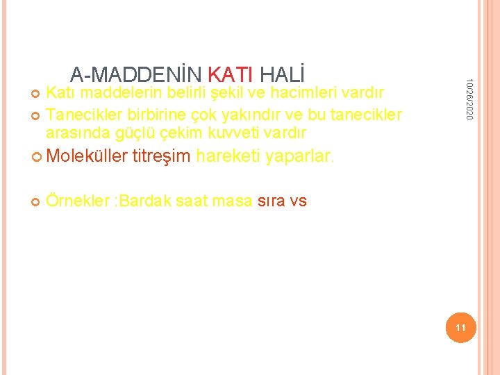 Katı maddelerin belirli şekil ve hacimleri vardır Tanecikler birbirine çok yakındır ve bu tanecikler