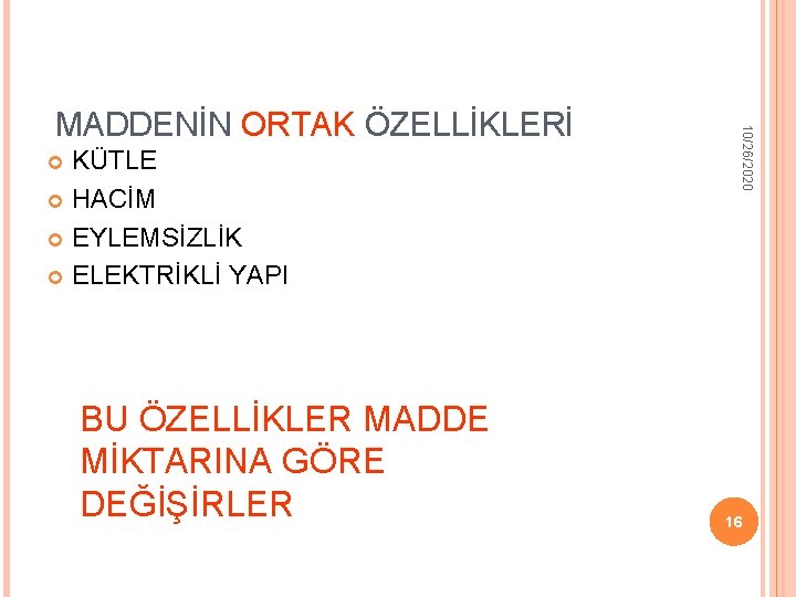 KÜTLE HACİM EYLEMSİZLİK ELEKTRİKLİ YAPI BU ÖZELLİKLER MADDE MİKTARINA GÖRE DEĞİŞİRLER 10/26/2020 MADDENİN ORTAK