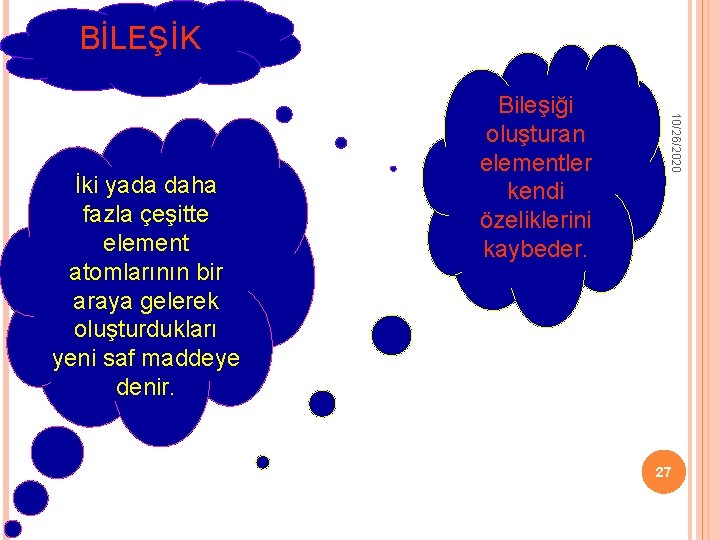 BİLEŞİK 10/26/2020 İki yada daha fazla çeşitte element atomlarının bir araya gelerek oluşturdukları yeni