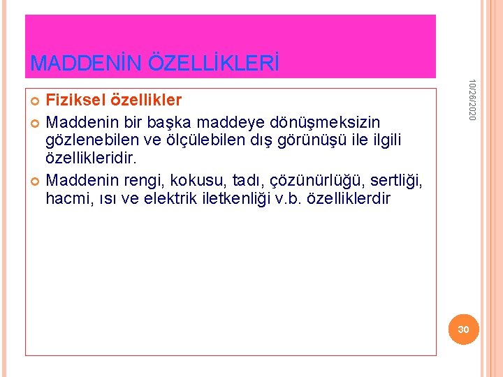 MADDENİN ÖZELLİKLERİ 10/26/2020 Fiziksel özellikler Maddenin bir başka maddeye dönüşmeksizin gözlenebilen ve ölçülebilen dış