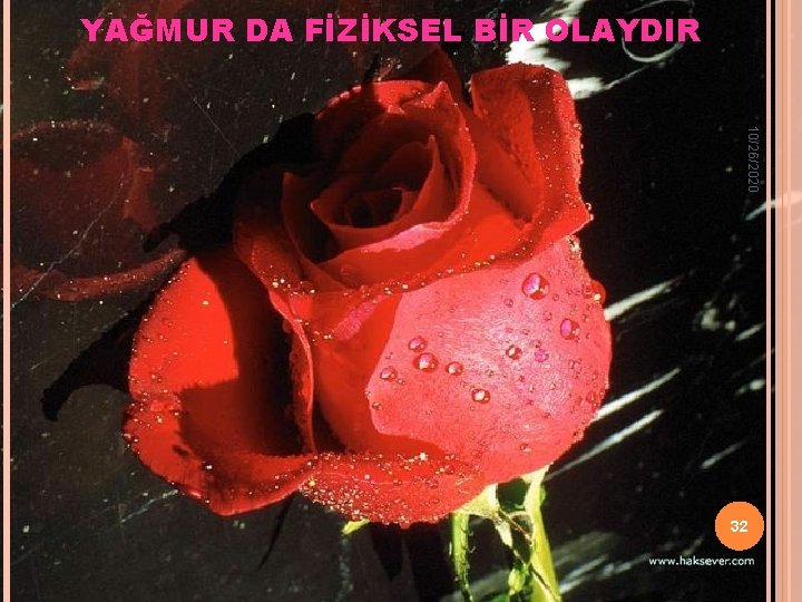 YAĞMUR DA FİZİKSEL BİR OLAYDIR. 10/26/2020 32 