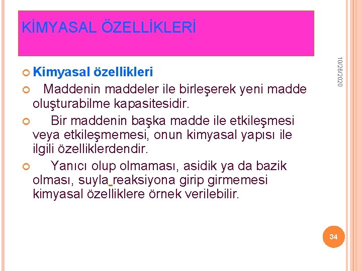 KİMYASAL ÖZELLİKLERİ özellikleri Maddenin maddeler ile birleşerek yeni madde oluşturabilme kapasitesidir. Bir maddenin başka