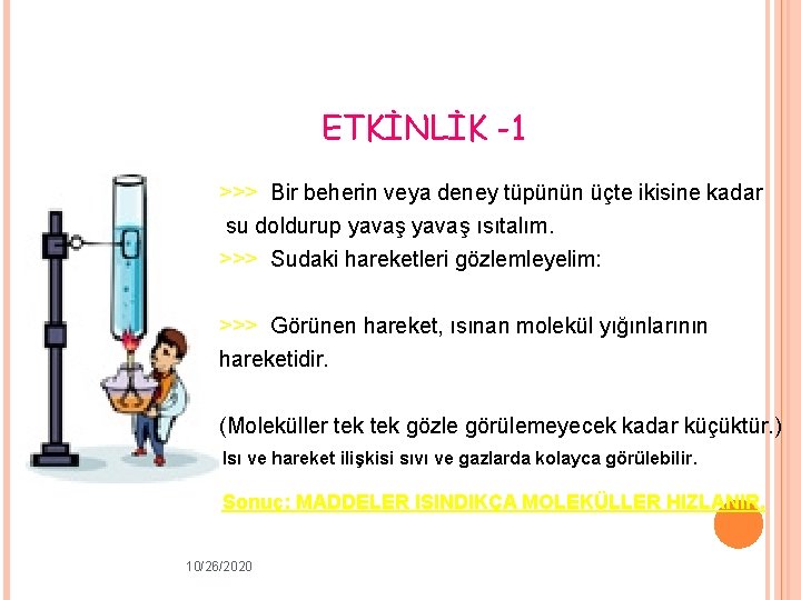 ETKİNLİK -1 >>> Bir beherin veya deney tüpünün üçte ikisine kadar su doldurup yavaş