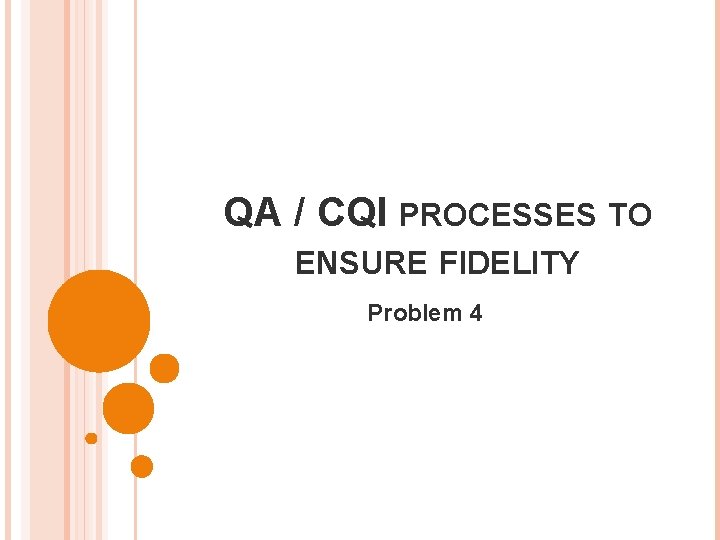 QA / CQI PROCESSES TO ENSURE FIDELITY Problem 4 