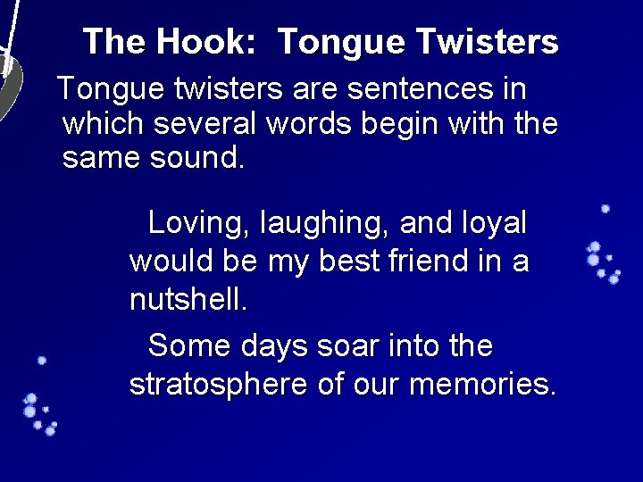 The Hook: Tongue Twisters Tongue twisters are sentences in which several words begin with
