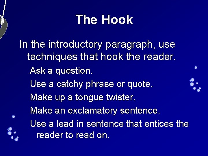The Hook In the introductory paragraph, use techniques that hook the reader. Ask a