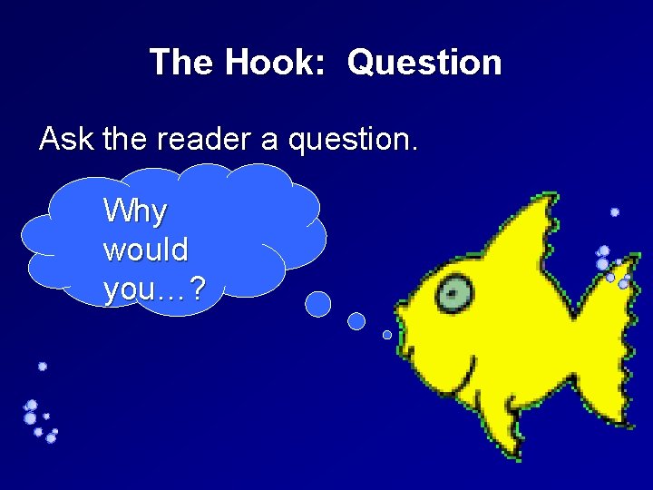 The Hook: Question Ask the reader a question. Why would you…? 