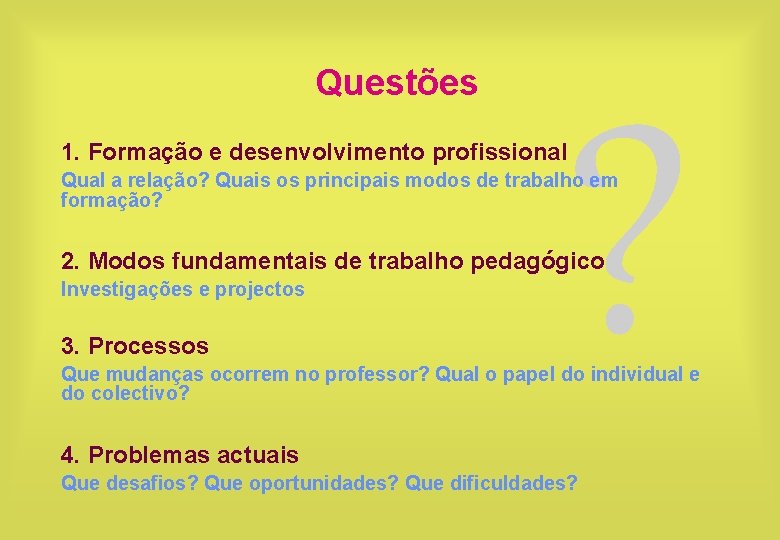 Questões ? 1. Formação e desenvolvimento profissional Qual a relação? Quais os principais modos