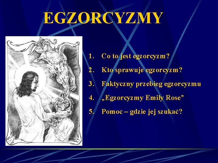 EGZORCYZMY 1. Co to jest egzorcyzm? 2. Kto sprawuje egzorcyzm? 3. Faktyczny przebieg egzorcyzmu