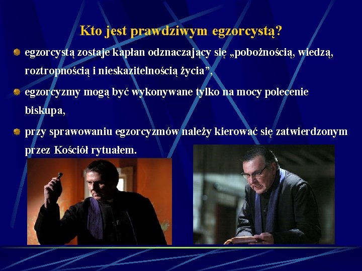 Kto jest prawdziwym egzorcystą? egzorcystą zostaje kapłan odznaczający się „pobożnością, wiedzą, roztropnością i nieskazitelnością