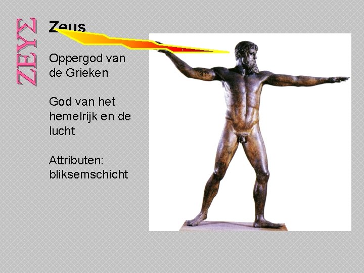 ZEUS Zeus Oppergod van de Grieken God van het hemelrijk en de lucht Attributen: