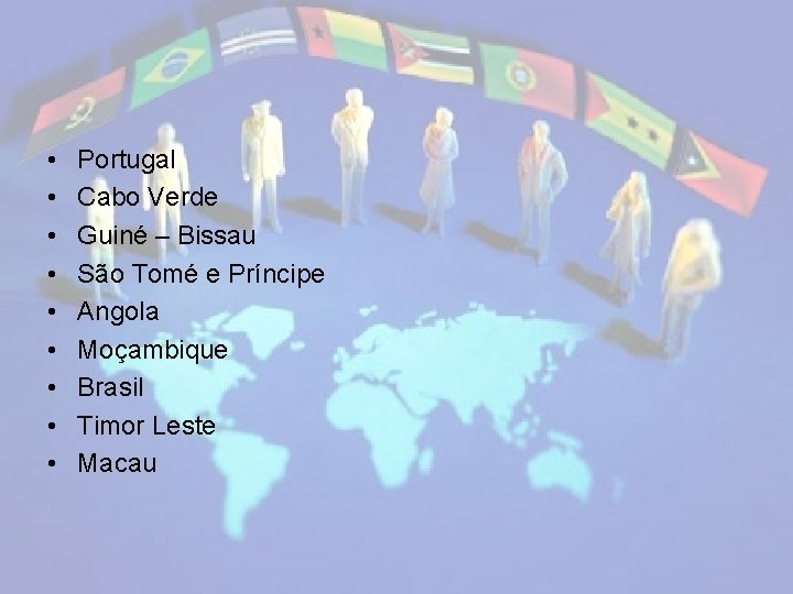  • • • Portugal Cabo Verde Guiné – Bissau São Tomé e Príncipe
