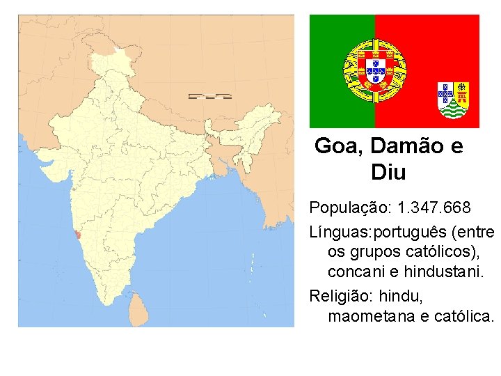 Goa, Damão e Diu População: 1. 347. 668 Línguas: português (entre os grupos católicos),