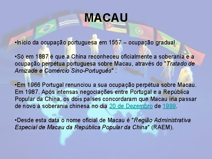 MACAU • Início da ocupação portuguesa em 1557 – ocupação gradual. • Só em