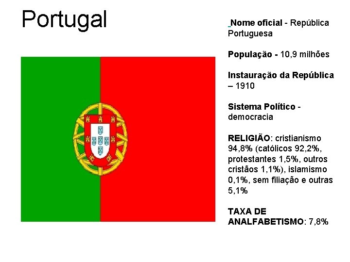 Portugal Nome oficial - República Portuguesa População - 10, 9 milhões Instauração da República