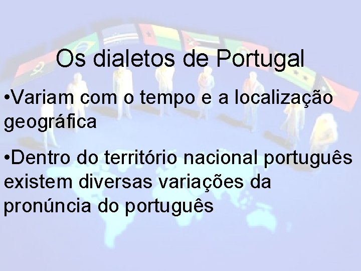 Os dialetos de Portugal • Variam com o tempo e a localização geográfica •