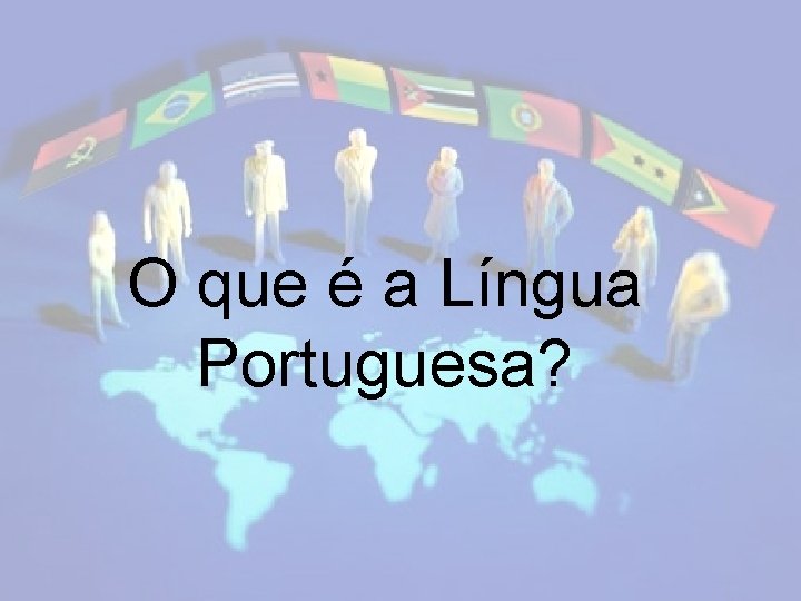 O que é a Língua Portuguesa? 