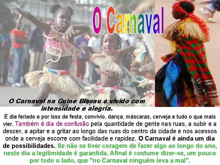 O Carnaval na Guiné Bissau é vivido com intensidade e alegria. É dia feriado