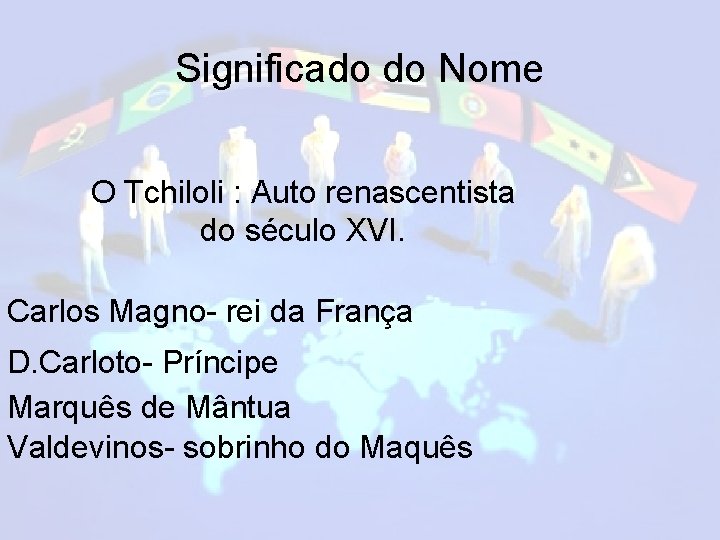 Significado do Nome O Tchiloli : Auto renascentista do século XVI. Carlos Magno- rei