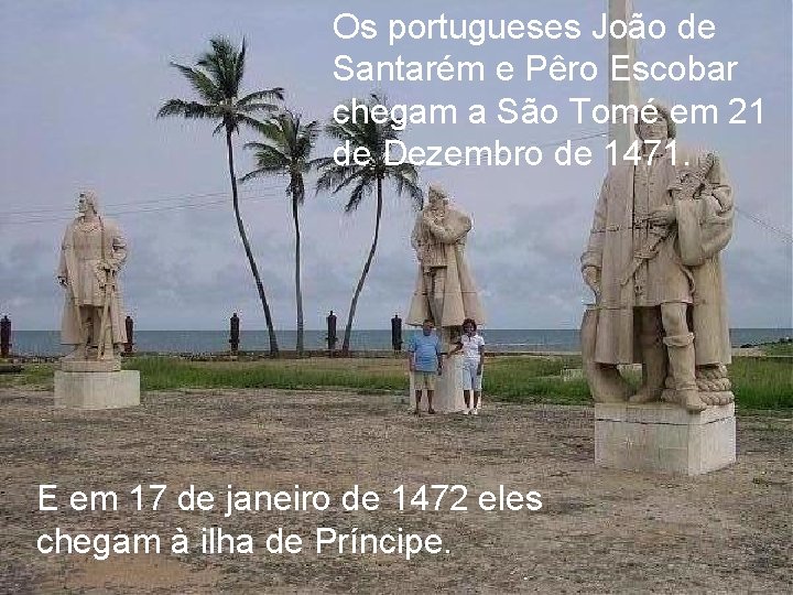 Os portugueses João de Santarém e Pêro Escobar chegam a São Tomé em 21