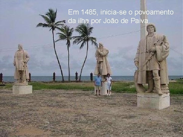 Em 1485, inicia-se o povoamento da ilha por João de Paiva. 