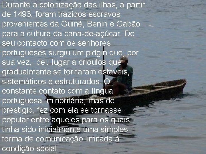 Durante a colonização das ilhas, a partir de 1493, foram trazidos escravos provenientes da