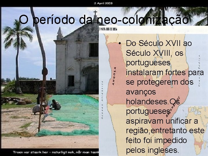 O período da neo-colonização • Do Século XVII ao Século XVIII, os portugueses instalaram