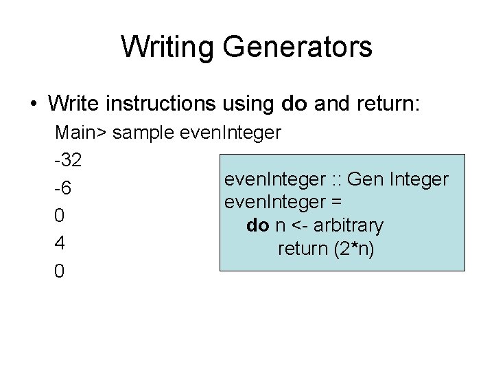 Writing Generators • Write instructions using do and return: Main> sample even. Integer -32 Writing Generators • Write instructions using do and return: Main> sample even. Integer -32