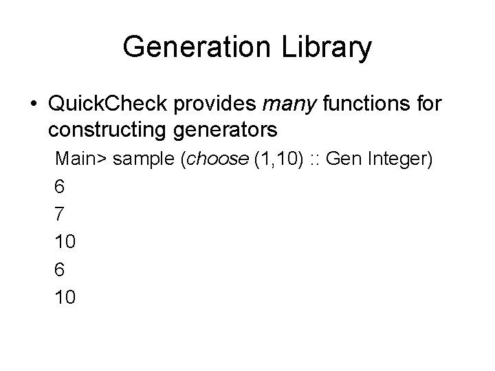 Generation Library • Quick. Check provides many functions for constructing generators Main> sample (choose Generation Library • Quick. Check provides many functions for constructing generators Main> sample (choose