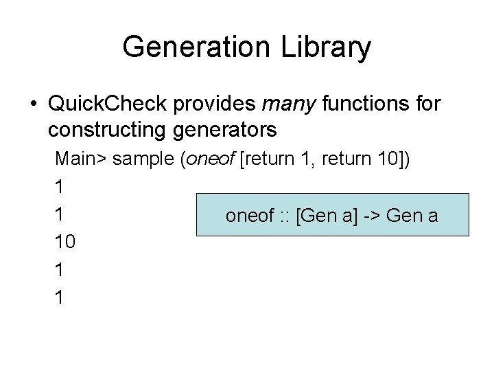 Generation Library • Quick. Check provides many functions for constructing generators Main> sample (oneof Generation Library • Quick. Check provides many functions for constructing generators Main> sample (oneof
