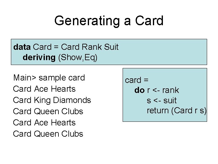 Generating a Card data Card = Card Rank Suit deriving (Show, Eq) Main> sample Generating a Card data Card = Card Rank Suit deriving (Show, Eq) Main> sample
