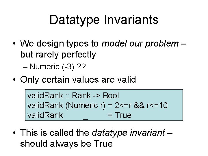 Datatype Invariants • We design types to model our problem – but rarely perfectly Datatype Invariants • We design types to model our problem – but rarely perfectly