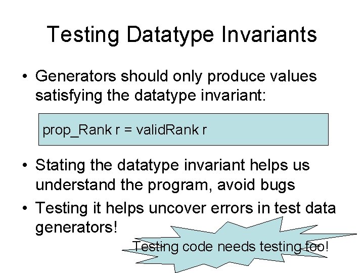 Testing Datatype Invariants • Generators should only produce values satisfying the datatype invariant: prop_Rank Testing Datatype Invariants • Generators should only produce values satisfying the datatype invariant: prop_Rank