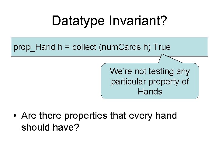 Datatype Invariant? prop_Hand h = collect (num. Cards h) True We’re not testing any Datatype Invariant? prop_Hand h = collect (num. Cards h) True We’re not testing any