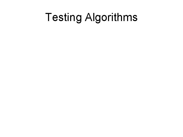 Testing Algorithms Testing Algorithms