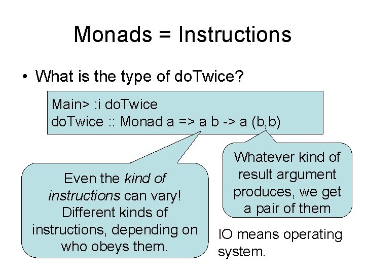 Monads = Instructions • What is the type of do. Twice? Main> : i Monads = Instructions • What is the type of do. Twice? Main> : i