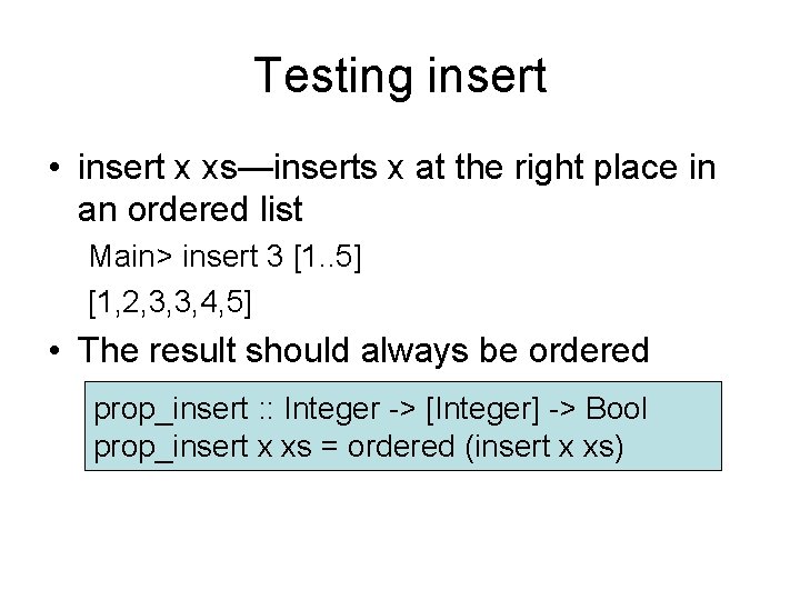 Testing insert • insert x xs—inserts x at the right place in an ordered Testing insert • insert x xs—inserts x at the right place in an ordered