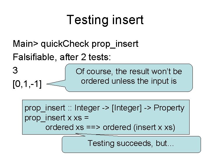 Testing insert Main> quick. Check prop_insert Falsifiable, after 2 tests: 3 Of course, the Testing insert Main> quick. Check prop_insert Falsifiable, after 2 tests: 3 Of course, the