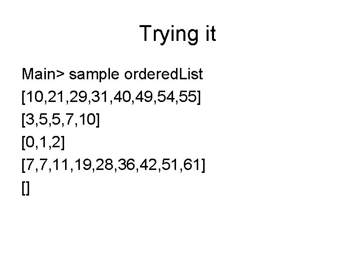 Trying it Main> sample ordered. List [10, 21, 29, 31, 40, 49, 54, 55]