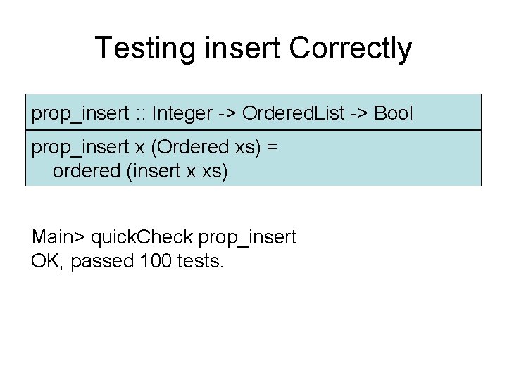 Testing insert Correctly prop_insert : : Integer -> Ordered. List -> Bool prop_insert x Testing insert Correctly prop_insert : : Integer -> Ordered. List -> Bool prop_insert x