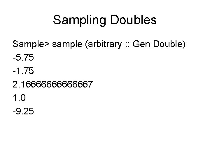 Sampling Doubles Sample> sample (arbitrary : : Gen Double) -5. 75 -1. 75 2. Sampling Doubles Sample> sample (arbitrary : : Gen Double) -5. 75 -1. 75 2.