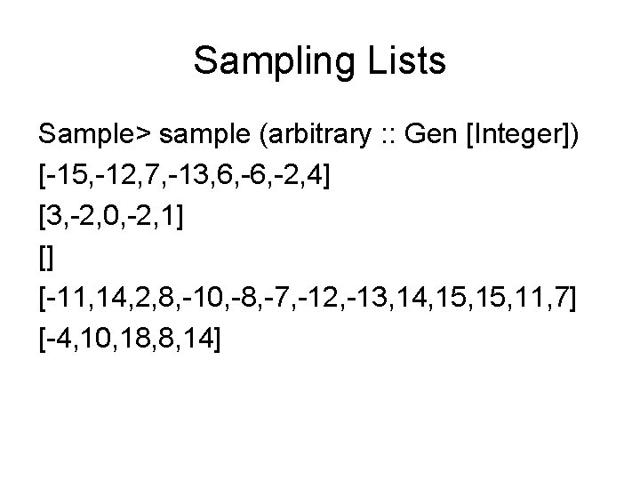 Sampling Lists Sample> sample (arbitrary : : Gen [Integer]) [-15, -12, 7, -13, 6,