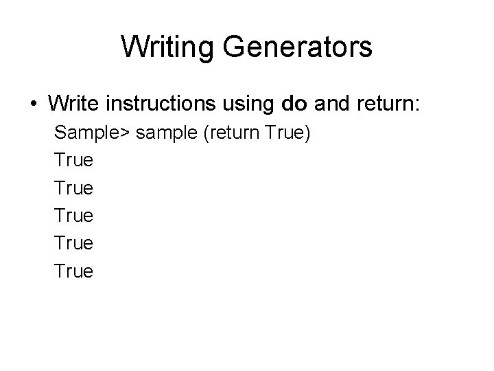 Writing Generators • Write instructions using do and return: Sample> sample (return True) True Writing Generators • Write instructions using do and return: Sample> sample (return True) True