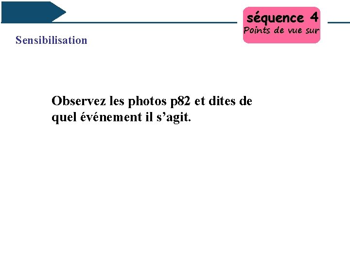 séquence 4 Sensibilisation Points de vue sur Observez les photos p 82 et dites