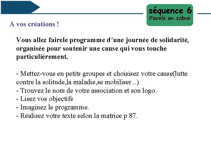 séquence 6 A vos créations ! Parole en scène Vous allez fairele programme d’une